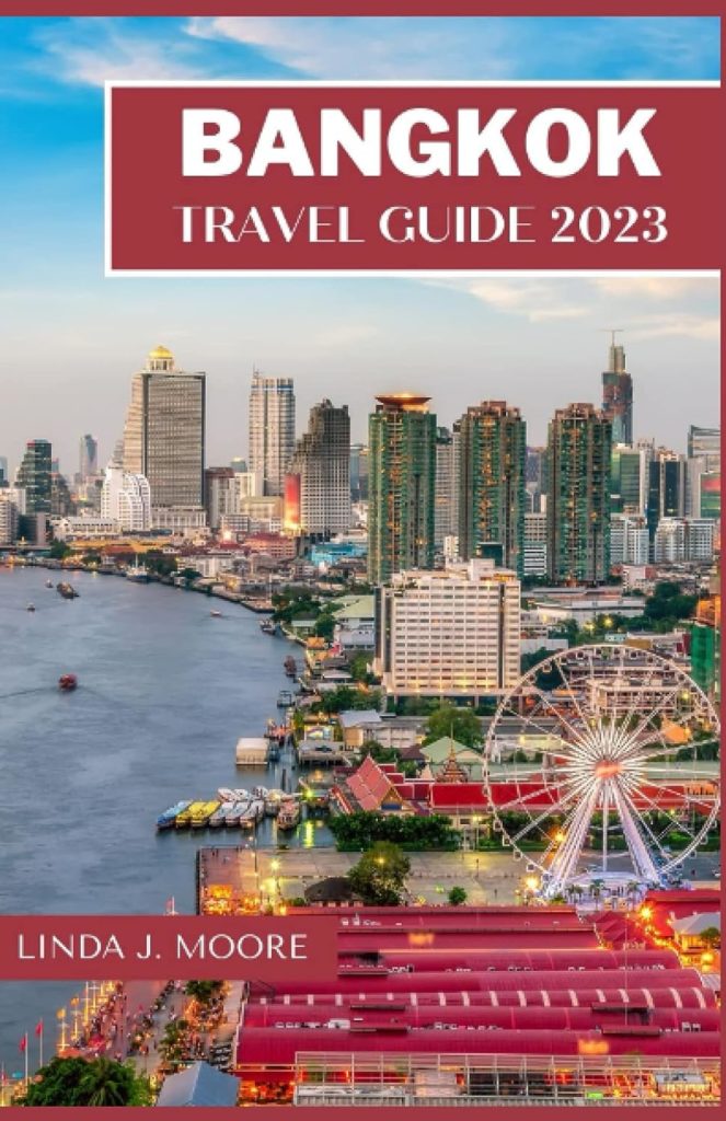 Bangkok Travel Guide 2023: The Exclusive Guide To Planning Your Trip To Bangkok, Including What To Do, Where To Stay, How To Stay Safe, And Many Amazing Attractions.: Moore, Linda J.: 9798378071302: Books