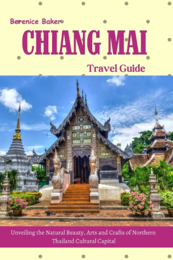 CHIANG MAI Travel Guide 2023/2024: Unveiling the Natural Beauty, Arts and Crafts of Northern Thailand Cultural Capital