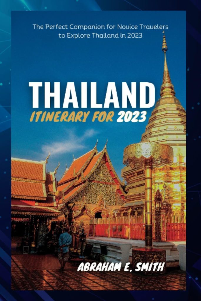 The Itinerary For Thailand 2023: The Perfect Companion for Novice Travelers to Explore Thailand in 2023