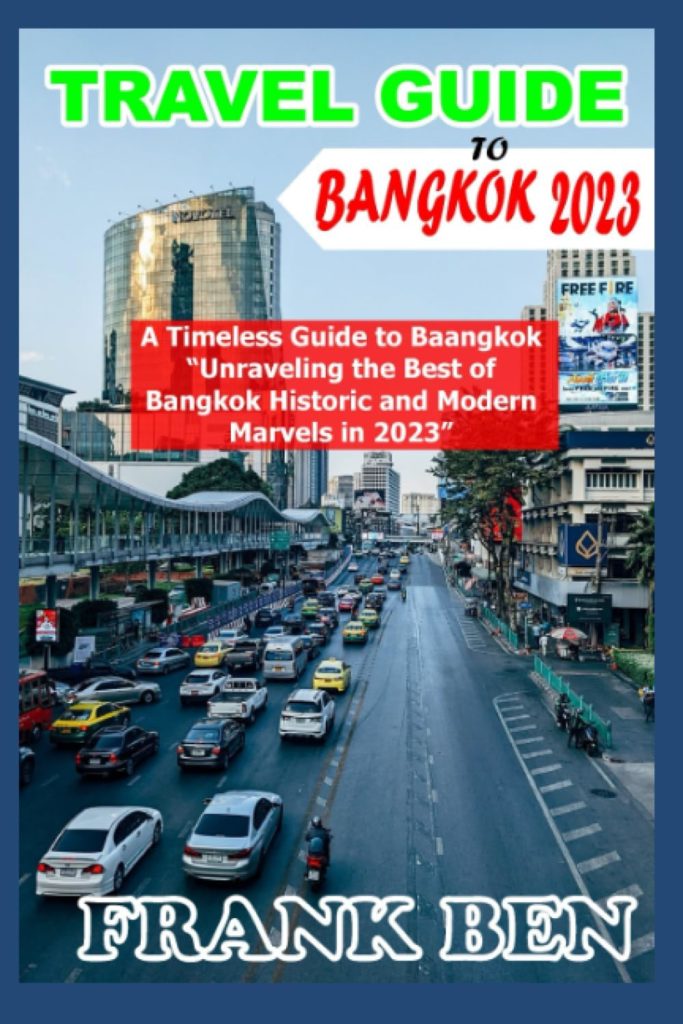 Travel Guide to Bangkok: A Timeless Guide to Bangkok Unraveling the Best of Bangkok Historic and Modern Marvels in 2023